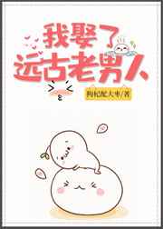 我娶了远古老男人